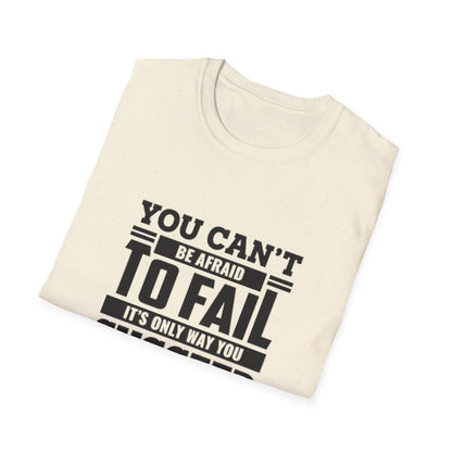 Motivational Unisex T-Shirt - You Can't Be Afraid To Fail Design