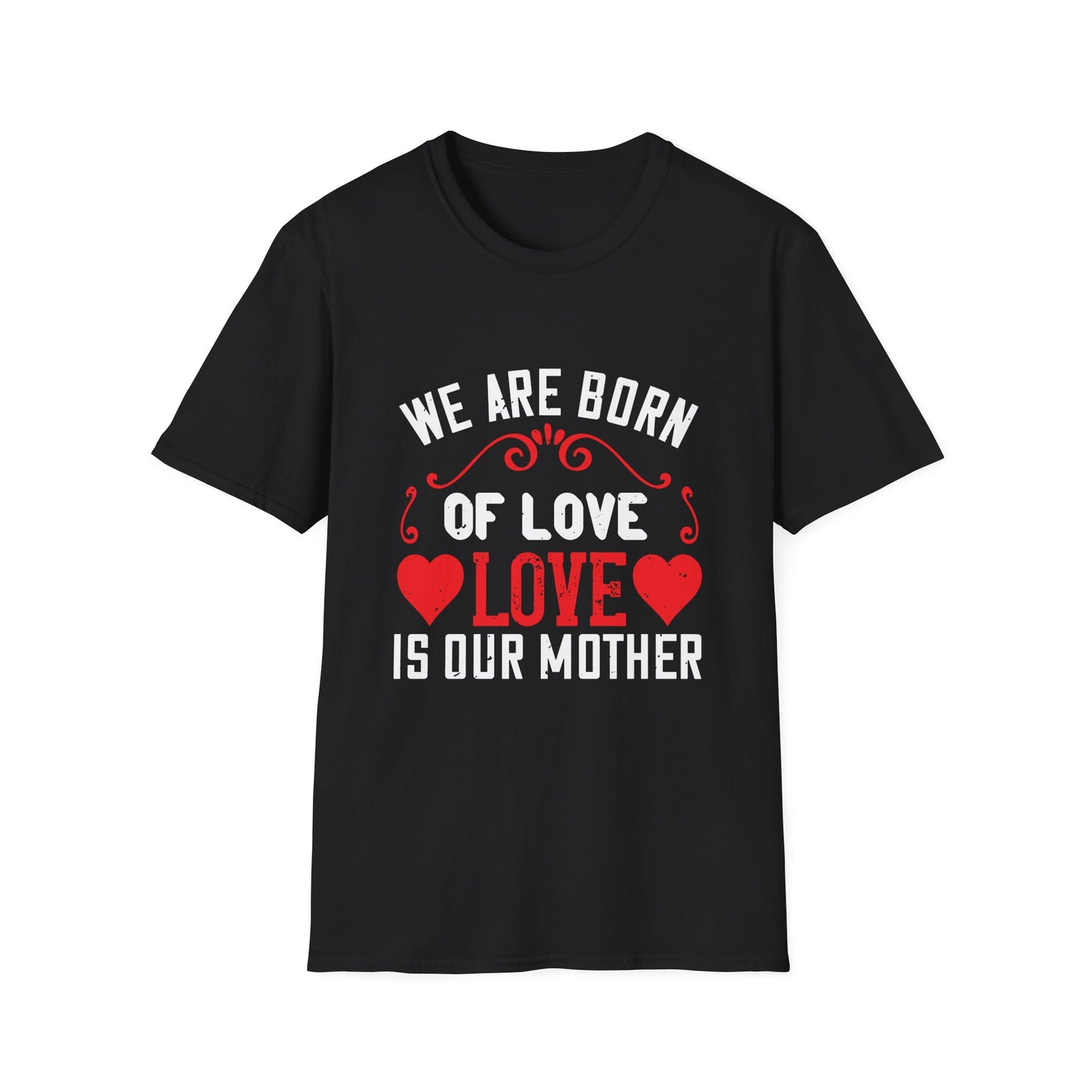 Mother's Day Unisex T-Shirt - We Are Born Of Love Design