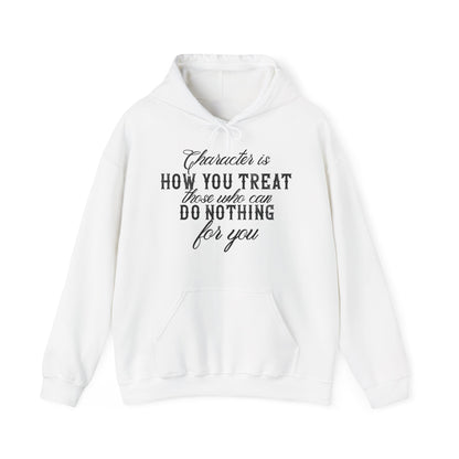 Motivational Unisex Hooded Sweatshirt - Character Is How You Treat Those Who Can Do Nothing For You Design