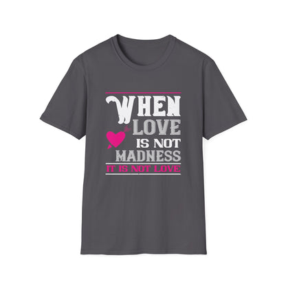 Valentine's Day Unisex T-Shirt - When Love Is Not Madness It Is Not Love Design