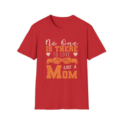 Mother's Day Unisex T-Shirt - No One Is There To Love and Care Like A Mom Design