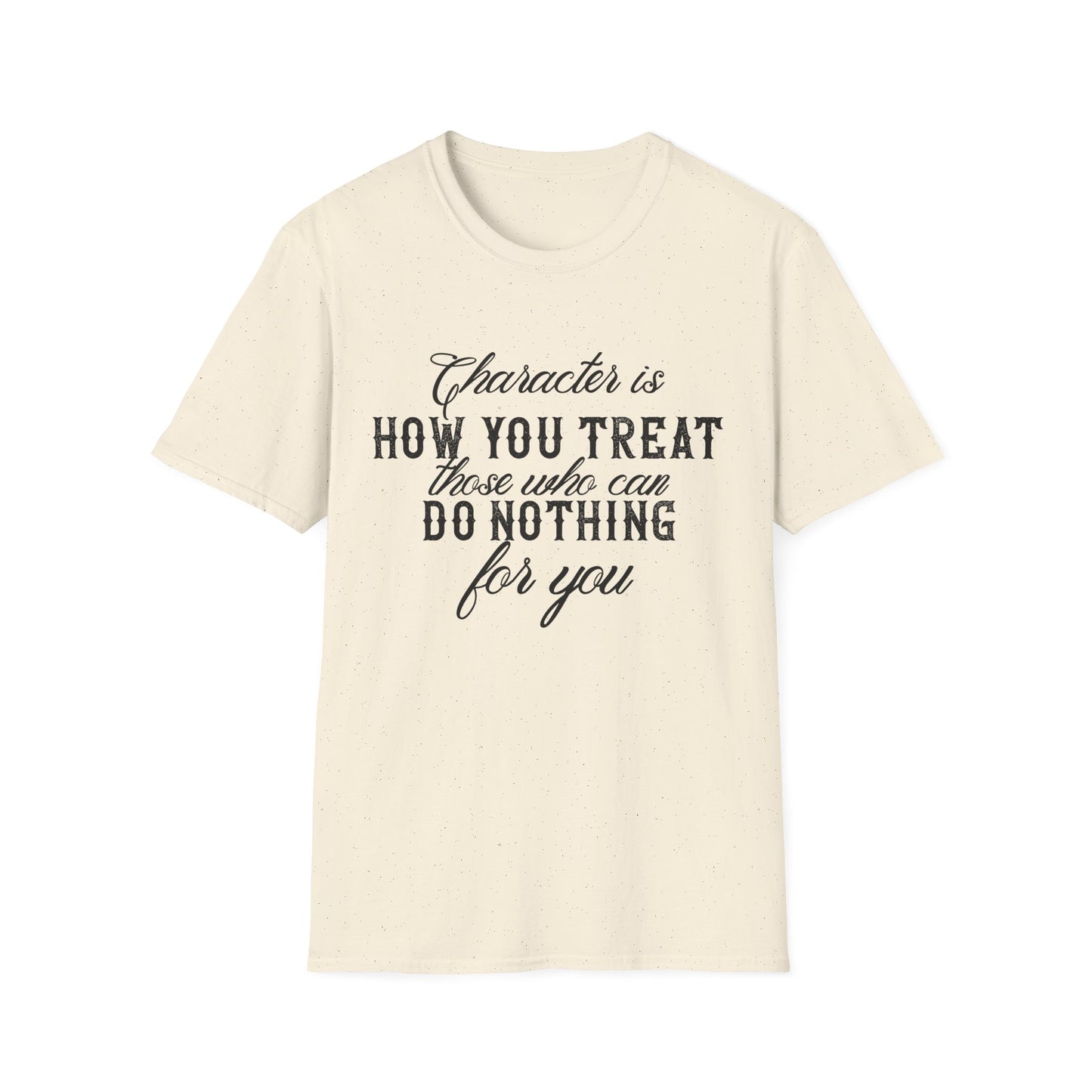 Motivational Unisex T-Shirt - Character Is How You Treat Those Who Can Do Nothing For You Design