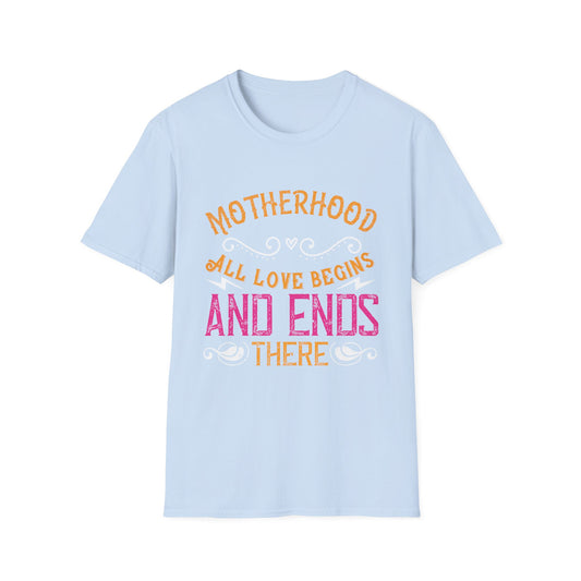 Mother's Day Unisex T-Shirt - Motherhood All Love Begins and Ends There Design