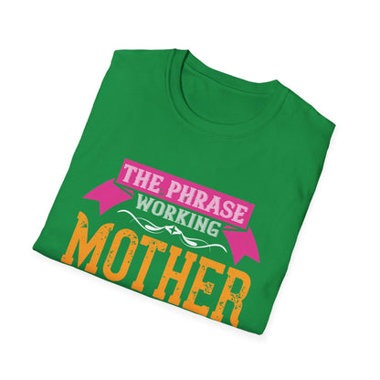 Mother's Day Unisex T-Shirt - The Phrase Working Mother Is Redundant Design