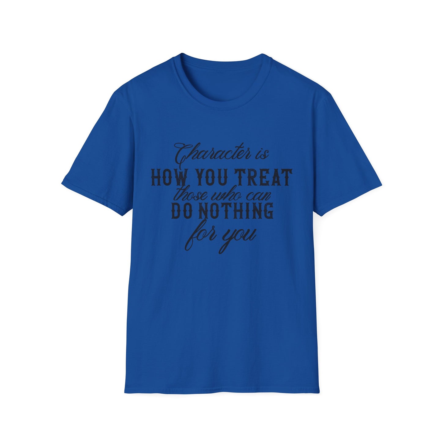 Motivational Unisex T-Shirt - Character Is How You Treat Those Who Can Do Nothing For You Design