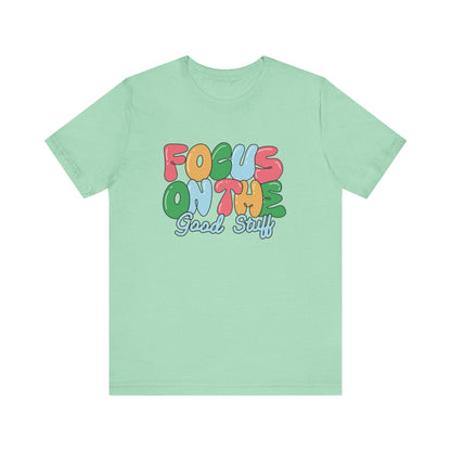 Focus on the Good Stuff Motivational Unisex T-Shirt