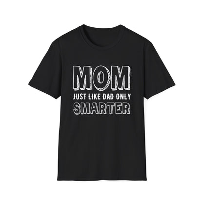 Mother's Day Unisex T-Shirt - Mom Just Like Dad Only Smarter Design