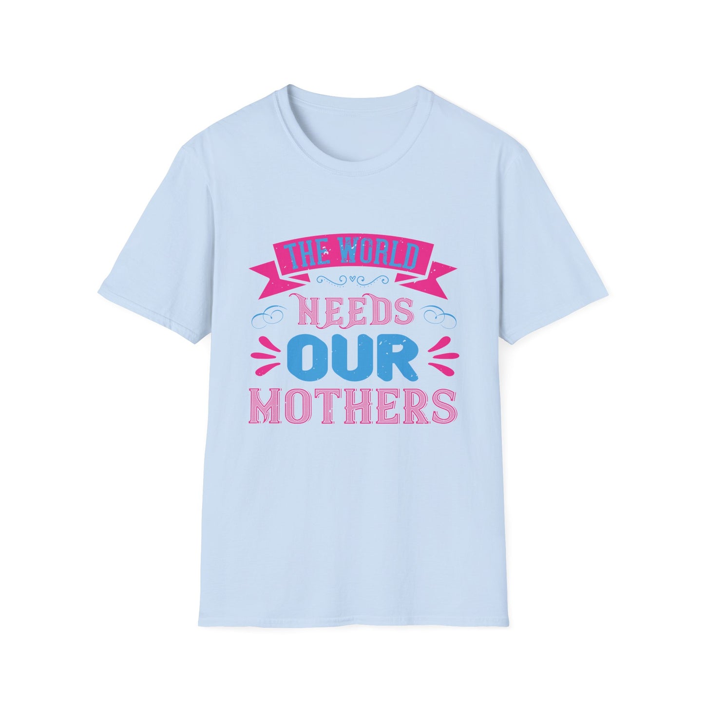 Mother's Day Unisex T-Shirt - The World Needs Our Mothers Design