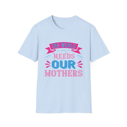 Mother's Day Unisex T-Shirt - The World Needs Our Mothers Design