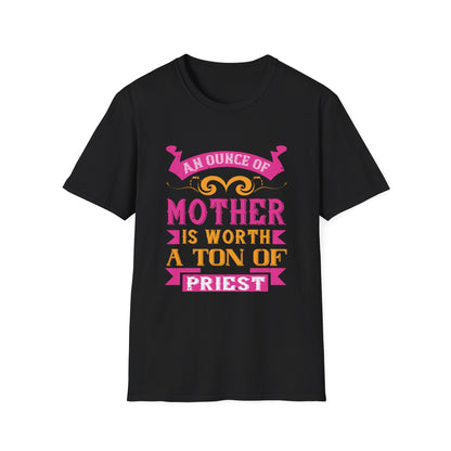 Mother's Day Unisex T-Shirt - An Ounce Of Mother Is Worth A Ton Of Priest Design