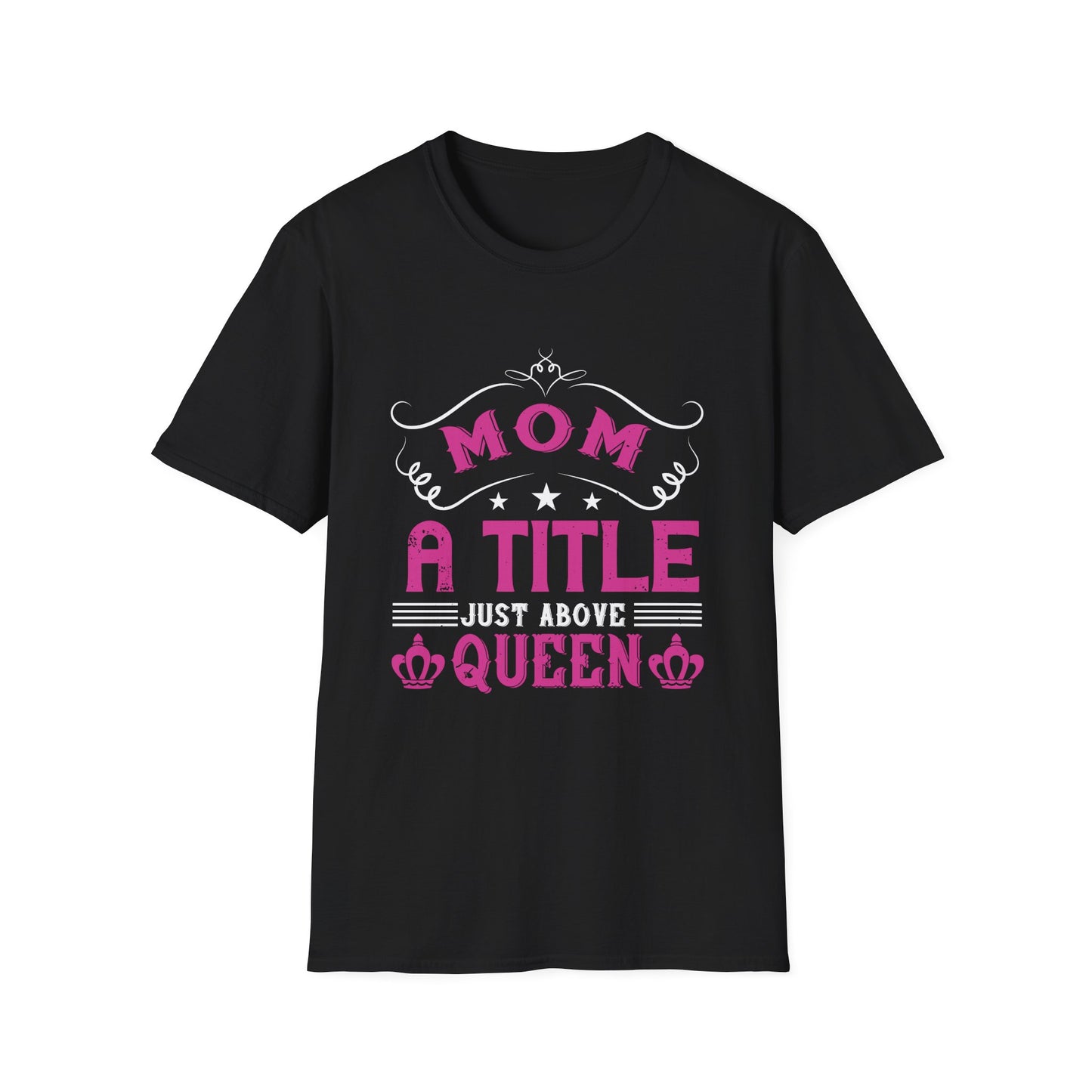 Mother's Day Unisex T-Shirt - Mom A Title Just Above Queen Design