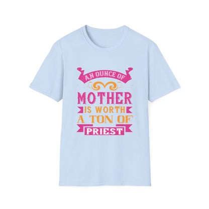 Mother's Day Unisex T-Shirt - An Ounce Of Mother Is Worth A Ton Of Priest Design