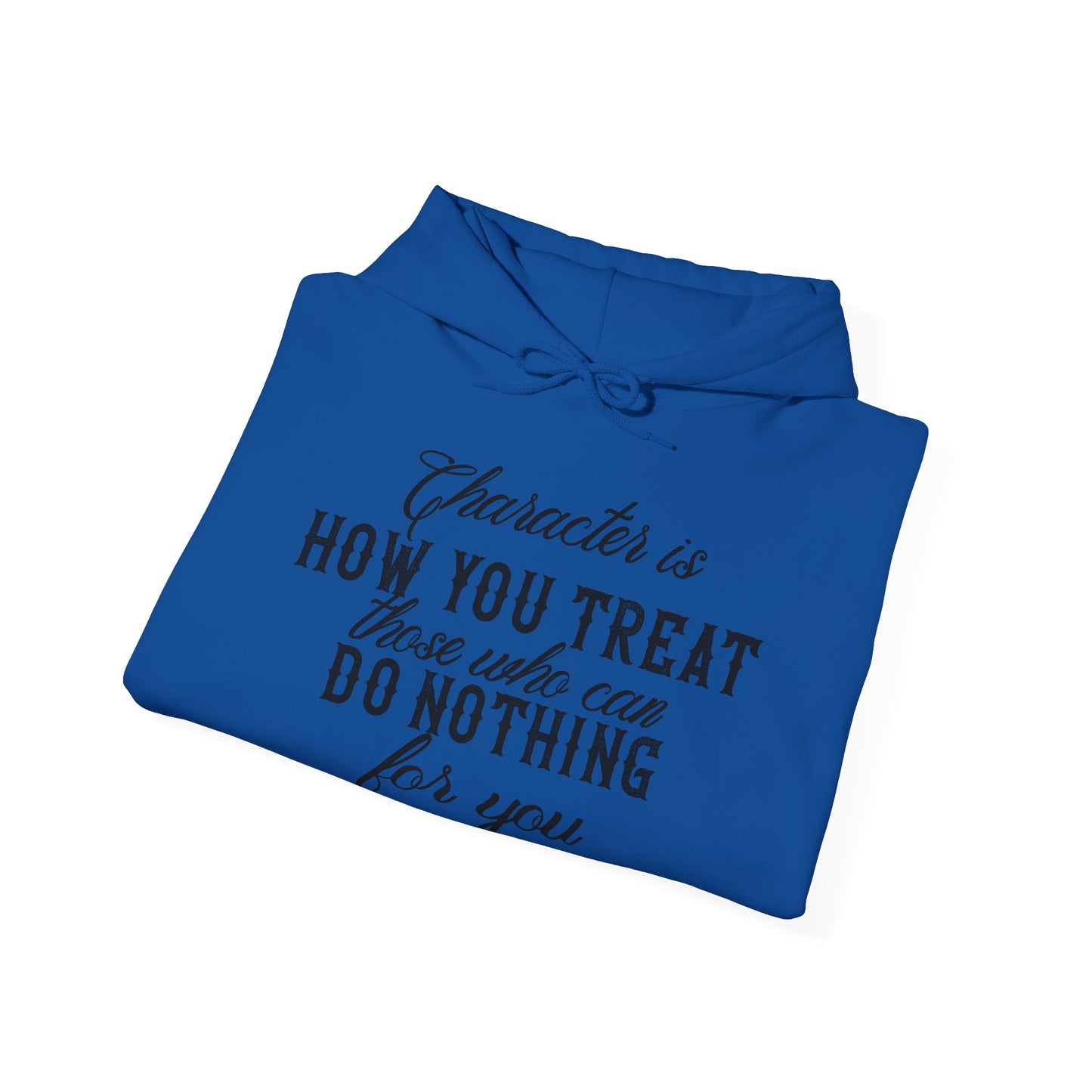 Motivational Unisex Hooded Sweatshirt - Character Is How You Treat Those Who Can Do Nothing For You Design