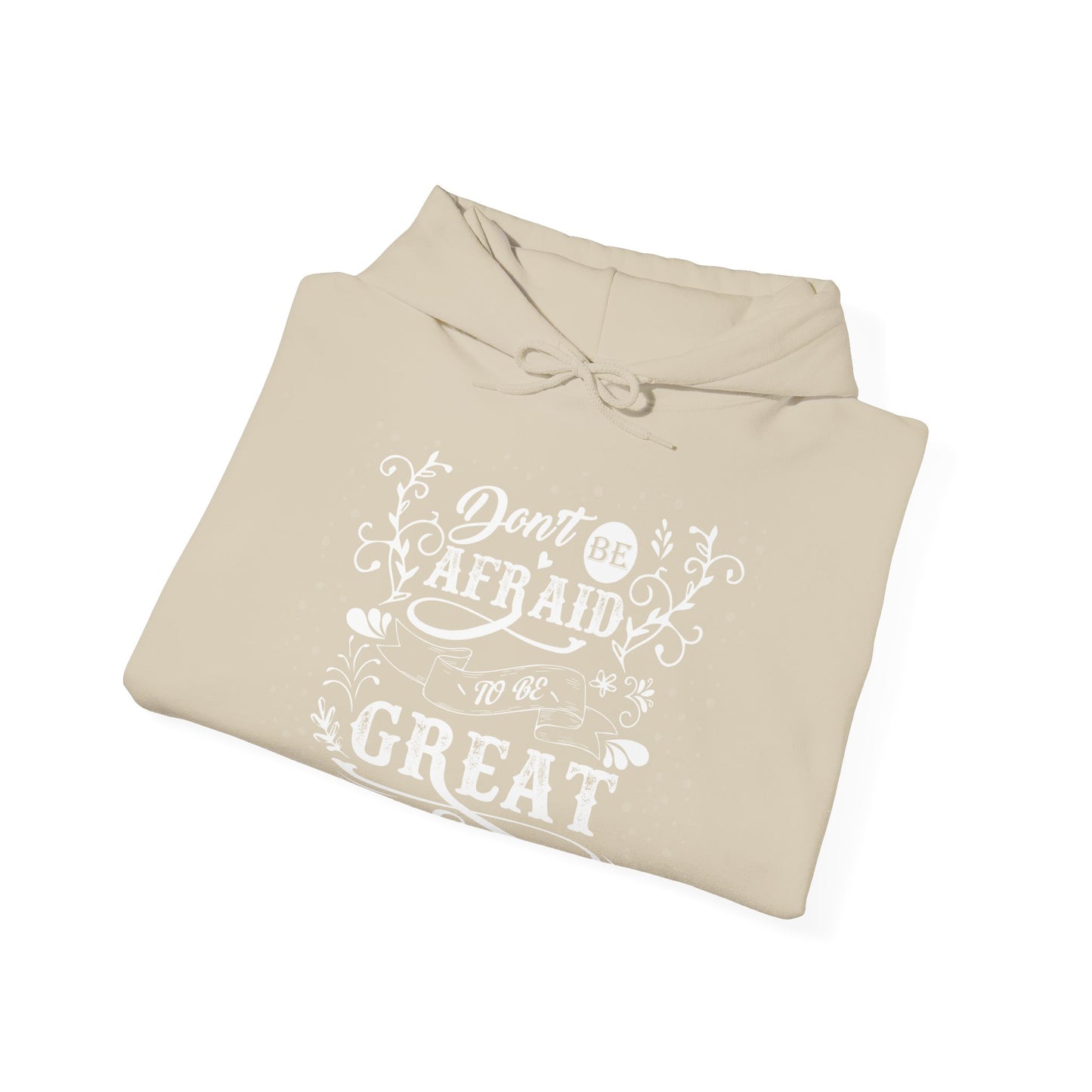 Motivational Unisex Hooded Sweatshirt - Don't Be Afraid To Be Great Design