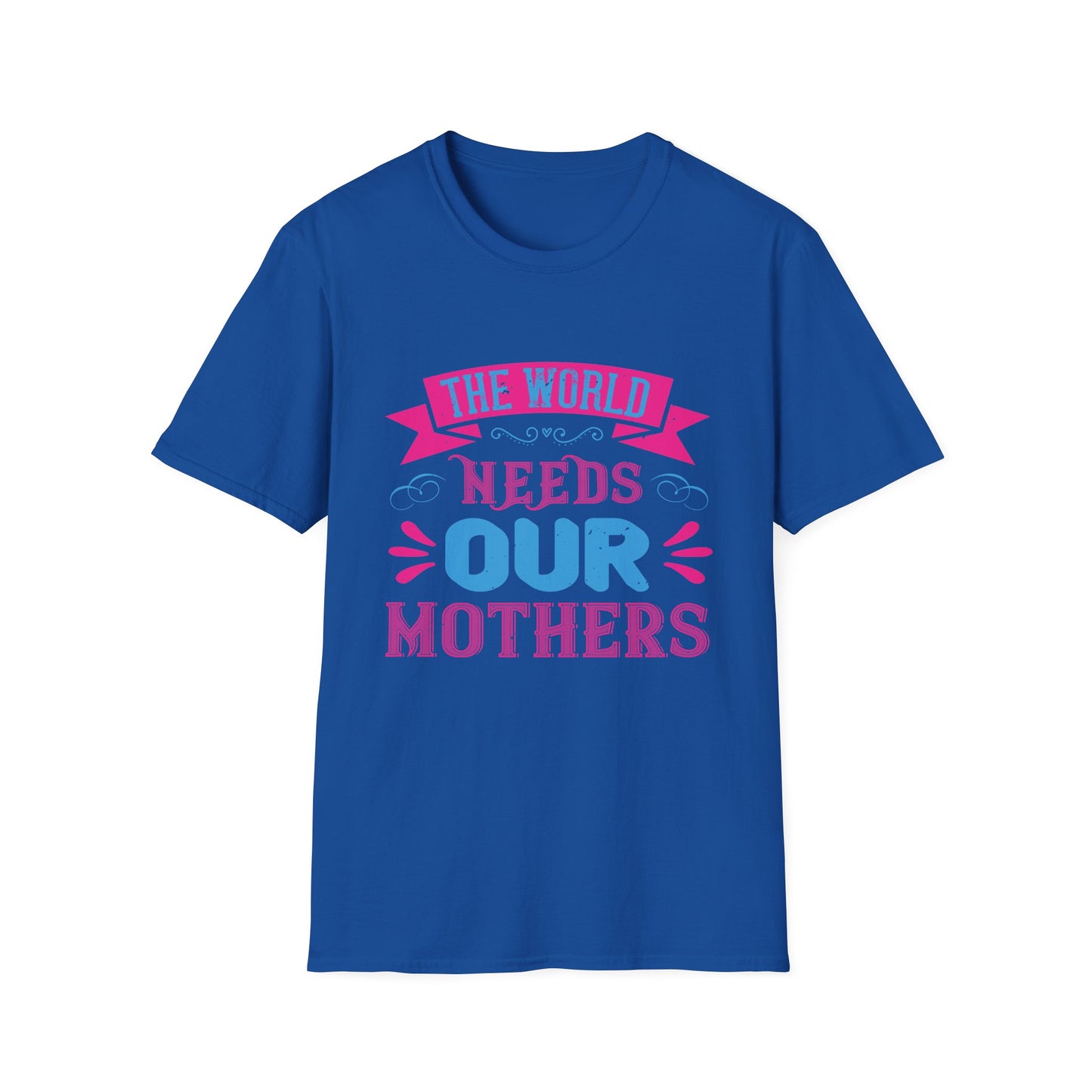 Mother's Day Unisex T-Shirt - The World Needs Our Mothers Design