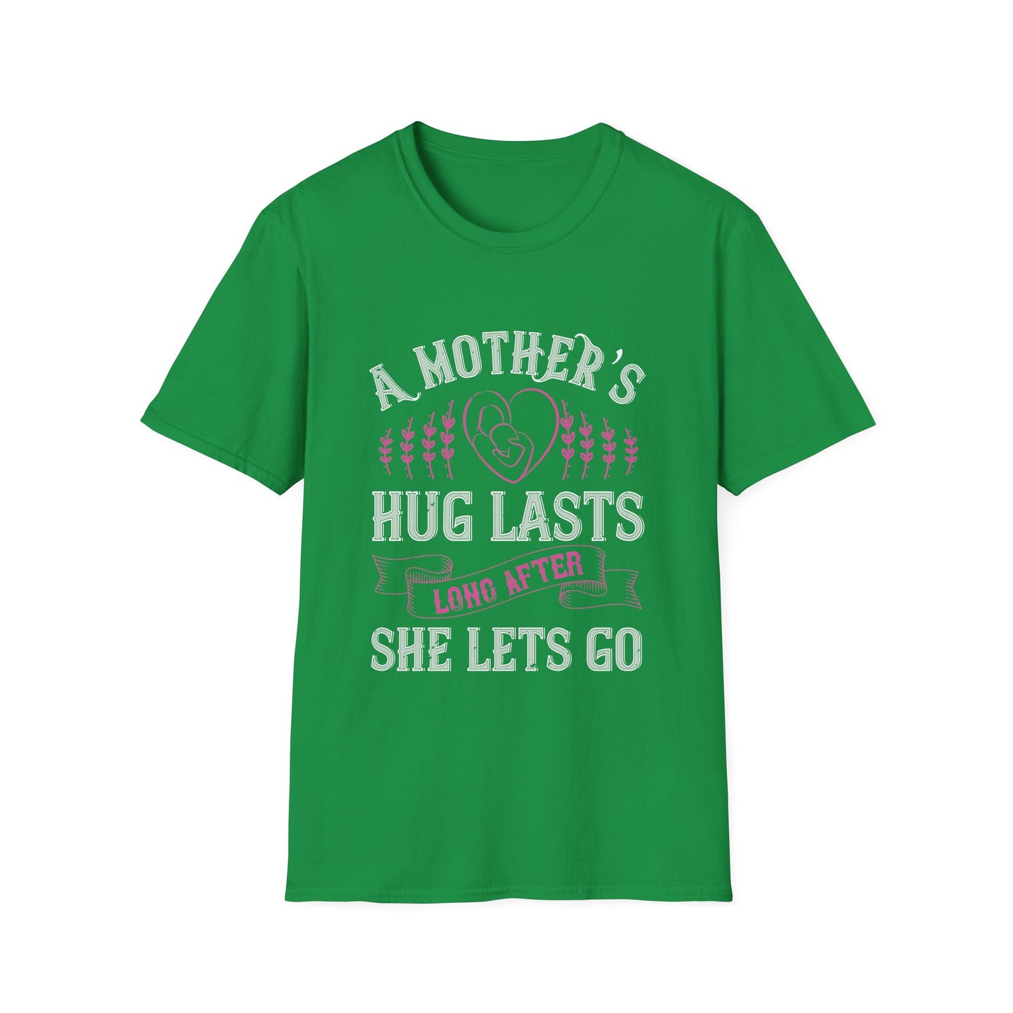 Mother's Day Unisex T-Shirt - A Mother's Hug Lasts Long After She Lets Go Design