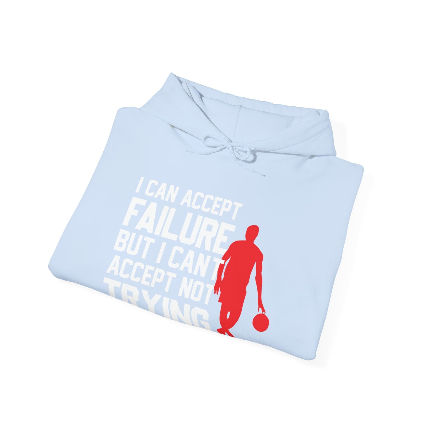 Motivational Unisex Hooded Sweatshirt - I Can Accept Failure But I Can't Accept Not Trying Design