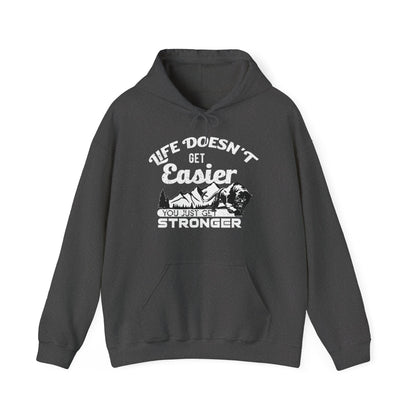 Motivational Unisex Hooded Sweatshirt - Life Doesn't Get Easier You Just Get Stronger Design