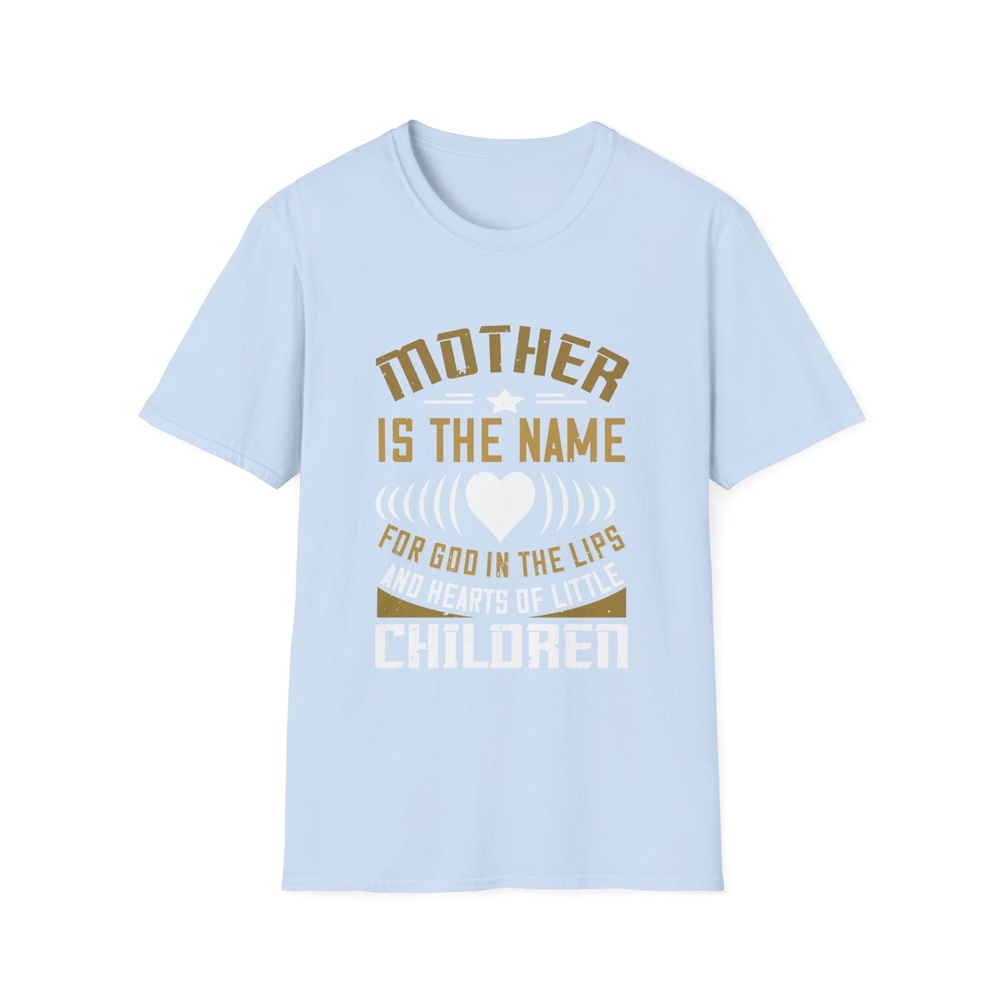 Mother's Day Unisex T-Shirt - Mother Is The Name For God In The Lips and Hearts Of Little Children Design