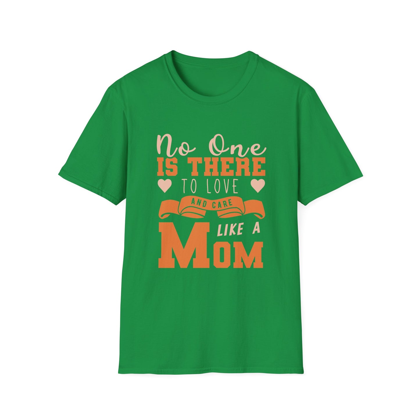 Mother's Day Unisex T-Shirt - No One Is There To Love and Care Like A Mom Design