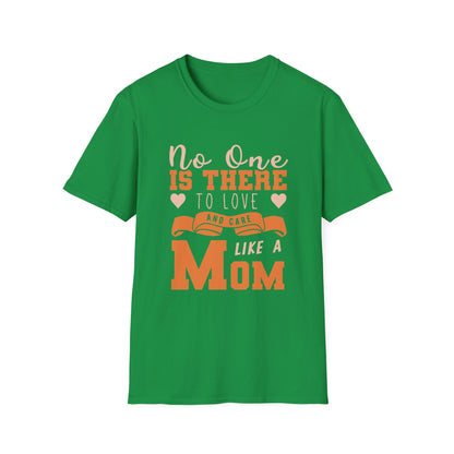 Mother's Day Unisex T-Shirt - No One Is There To Love and Care Like A Mom Design