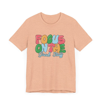 Focus on the Good Stuff Motivational Unisex T-Shirt