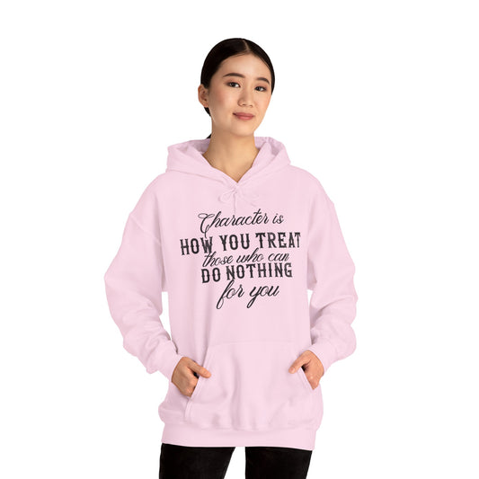 Motivational Unisex Hooded Sweatshirt - Character Is How You Treat Those Who Can Do Nothing For You Design