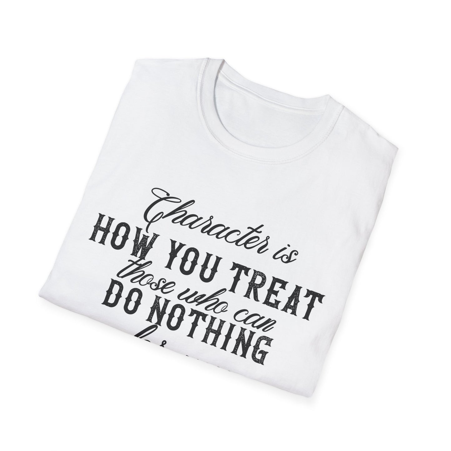 Motivational Unisex T-Shirt - Character Is How You Treat Those Who Can Do Nothing For You Design