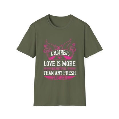 Mother's Day Unisex T-Shirt - A Mother's Love Is More Beautiful Than Any Fresh Flower Design