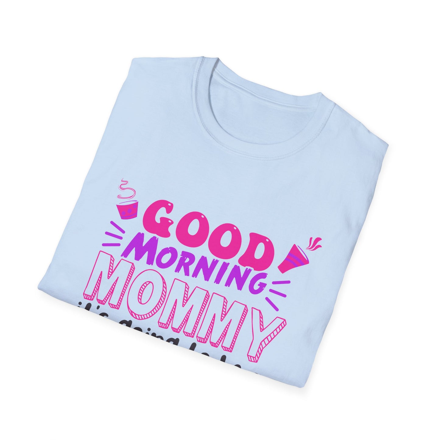 Mother's Day Unisex T-Shirt - Good Morning Mommy It's Going To Be A Great Day! Design