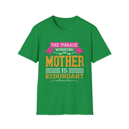 Mother's Day Unisex T-Shirt - The Phrase Working Mother Is Redundant Design