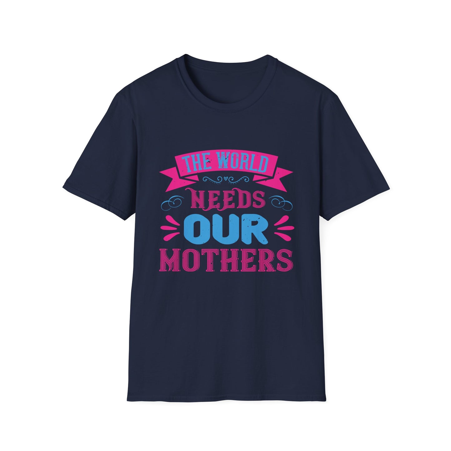 Mother's Day Unisex T-Shirt - The World Needs Our Mothers Design