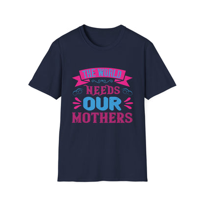 Mother's Day Unisex T-Shirt - The World Needs Our Mothers Design