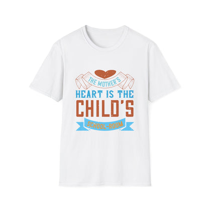 Mother's Day Unisex T-Shirt - The Mother's Heart Is The Child's School Room Design