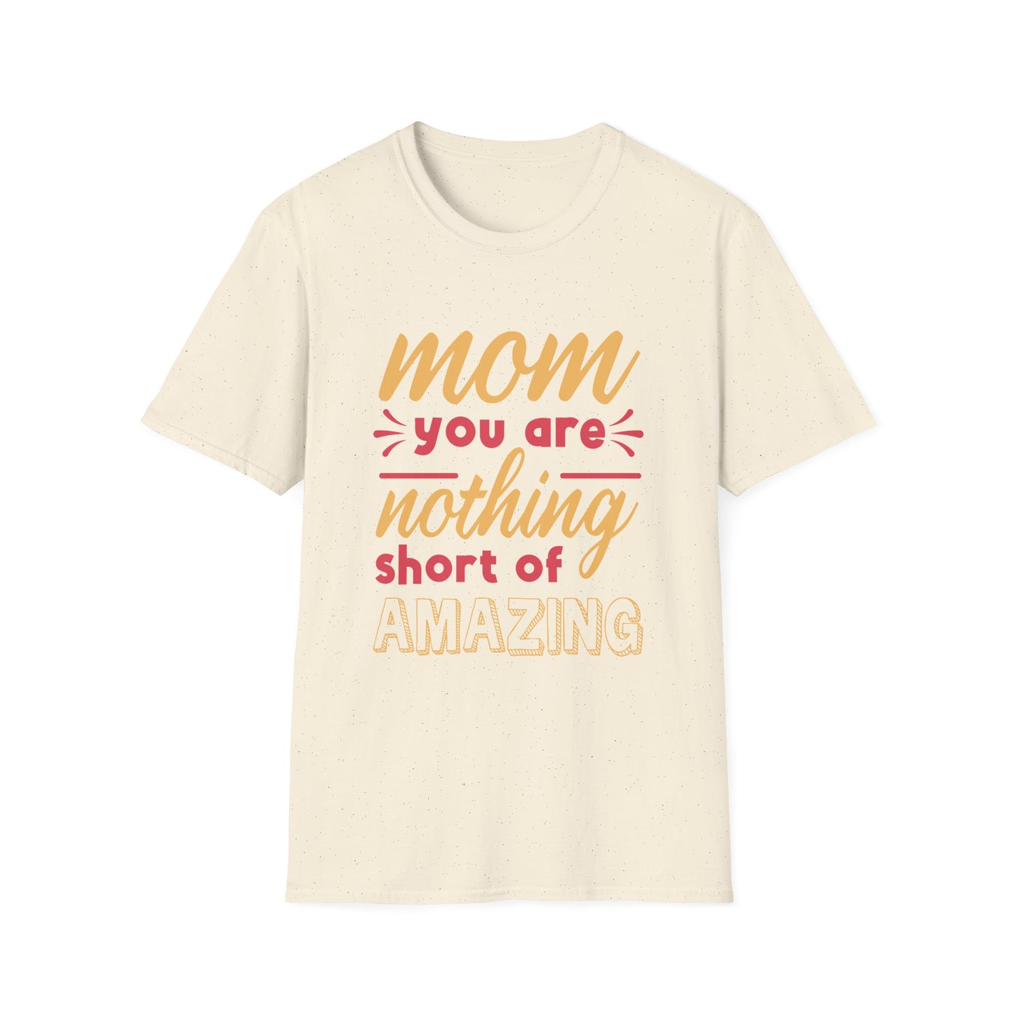 Mother's Day Unisex T-Shirt - Mom You Are Nothing Short Of Amazing Design