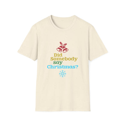 Christmas Unisex T-Shirt - Did Somebody Say Christmas Design