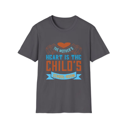 Mother's Day Unisex T-Shirt - The Mother's Heart Is The Child's School Room Design