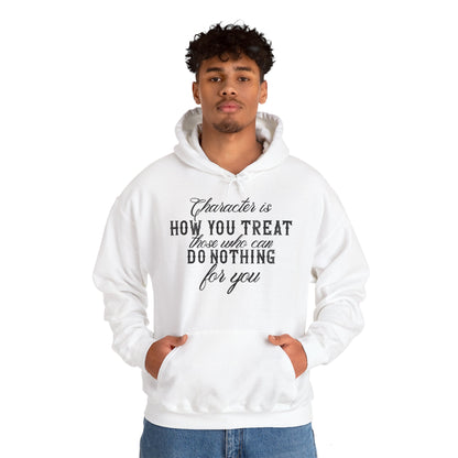 Motivational Unisex Hooded Sweatshirt - Character Is How You Treat Those Who Can Do Nothing For You Design