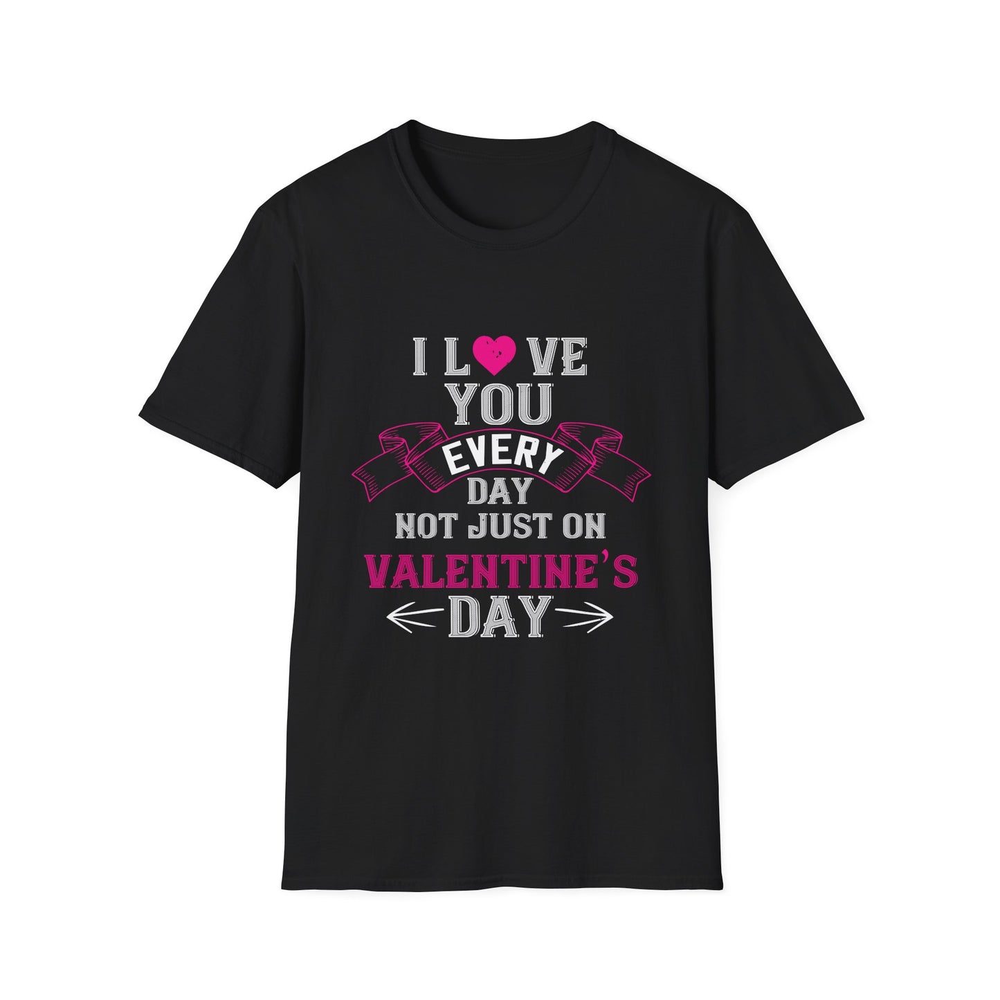 Valentine's Day Unisex T-Shirt - I Love You Every Day Not Just Valentine's Day Design