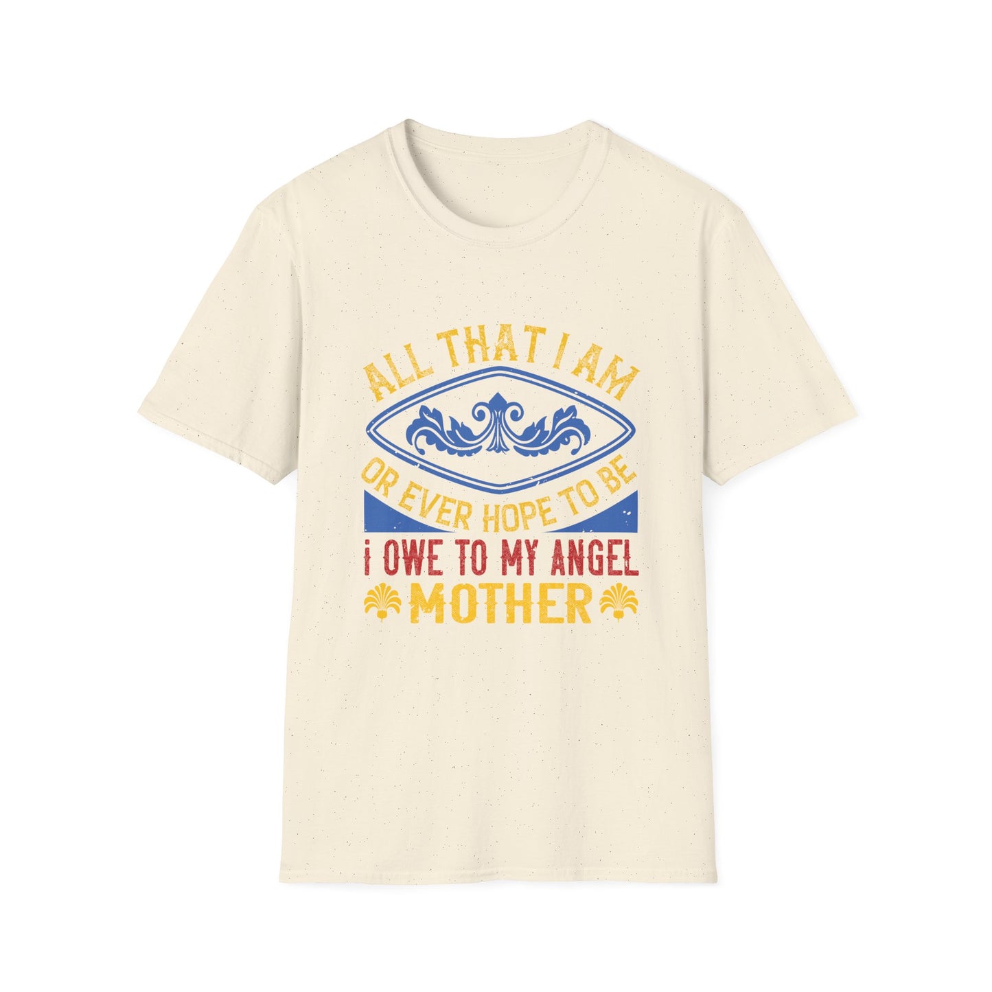 Mother's Day Unisex T-Shirt - All That I Am Or Ever Hope To Be I Owe To My Angel Mother Design