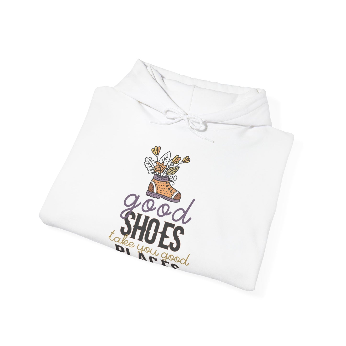 Motivational Unisex Hooded Sweatshirt - Good Shoes Take You Good Places Design