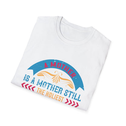 Mother's Day Unisex T-Shirt - A Mother Is A Mother Still The Holiest Thing Alive Design