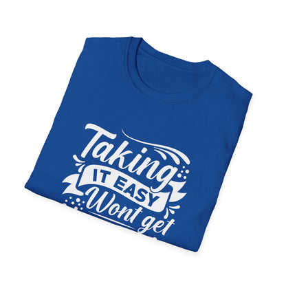 Motivational Unisex T-Shirt - Taking It Easy Won't Get You Anywhere Design