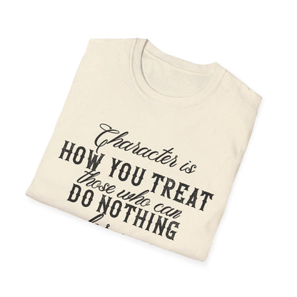 Motivational Unisex T-Shirt - Character Is How You Treat Those Who Can Do Nothing For You Design