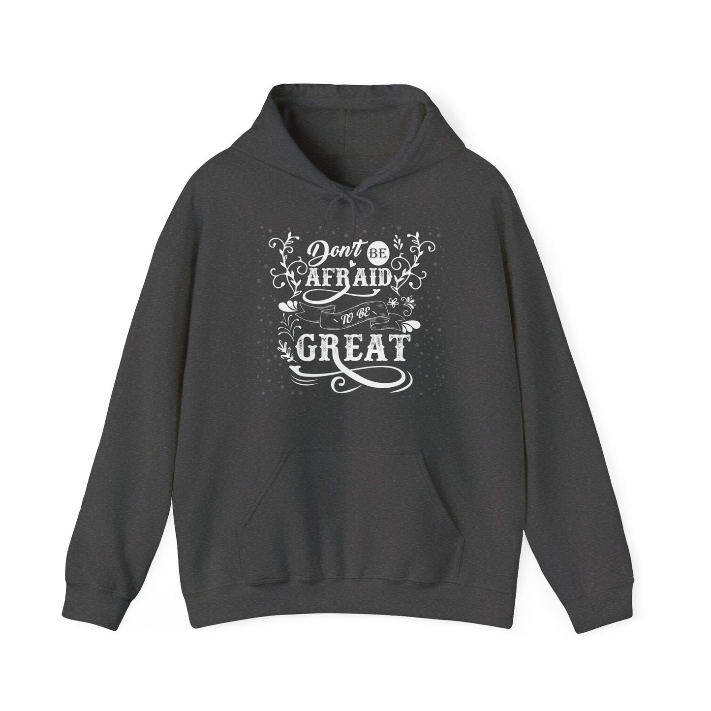 Motivational Unisex Hooded Sweatshirt - Don't Be Afraid To Be Great Design