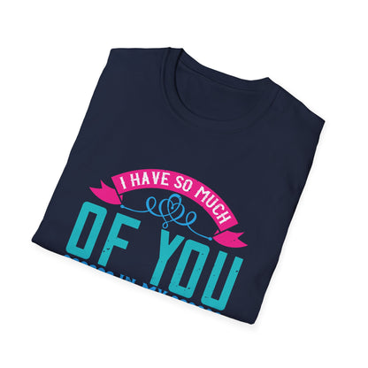 Mother's Day Unisex T-Shirt - I Have So Much Of You In My Heart Design