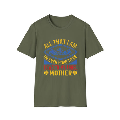 Mother's Day Unisex T-Shirt - All That I Am Or Ever Hope To Be I Owe To My Angel Mother Design