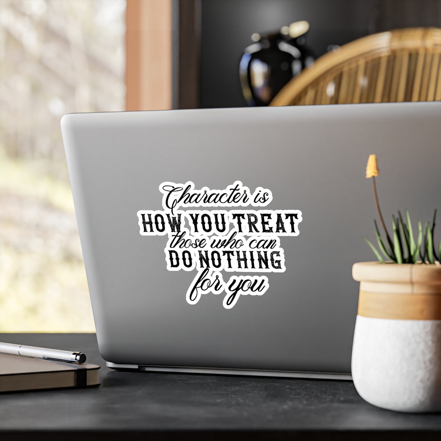 Character Is How You Treat Those Who Can Do Nothing For You Sticker