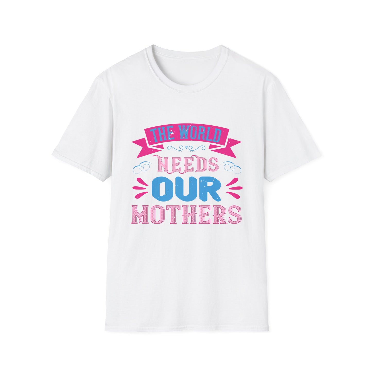 Mother's Day Unisex T-Shirt - The World Needs Our Mothers Design