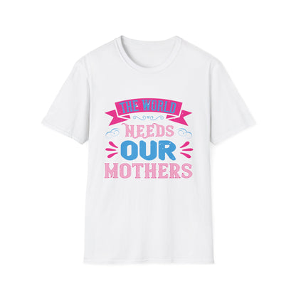 Mother's Day Unisex T-Shirt - The World Needs Our Mothers Design